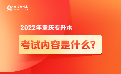 2022年重庆专升本考试内容是什么？