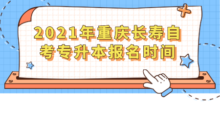 2021年重庆长寿自考专升本报名时间.png