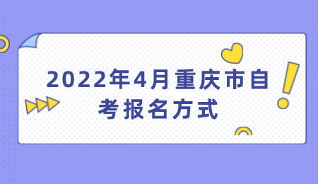 2022年4月重庆市自考报名方式.png