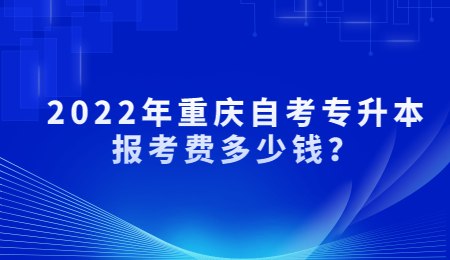 2022年重庆自考专升本报考费多少钱？.jpg