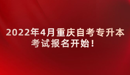 2022年4月重庆自考专升本考试报名开始！