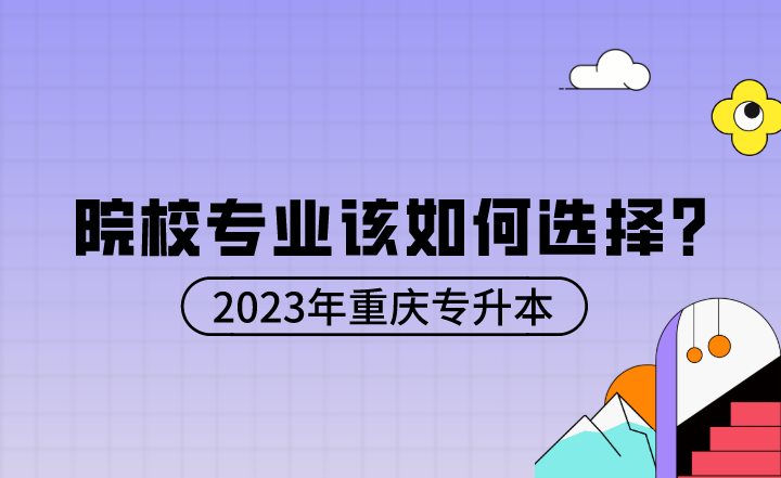 2023年重庆专升本院校专业该如何选择？